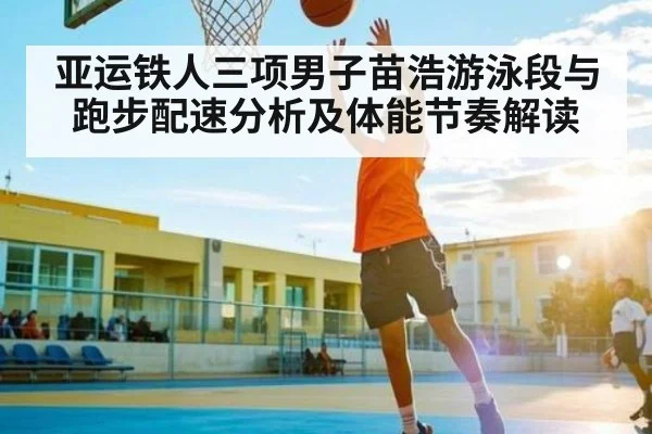亚运铁人三项男子苗浩游泳段与跑步配速分析及体能节奏解读